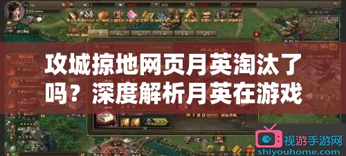 攻城掠地网页月英淘汰了吗？深度解析月英在游戏中的现状