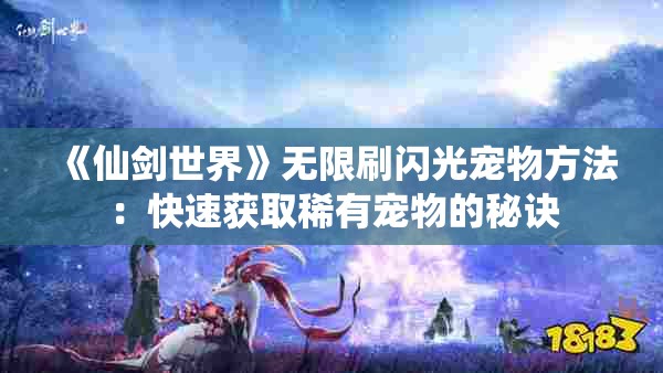 《仙剑世界》无限刷闪光宠物方法：快速获取稀有宠物的秘诀