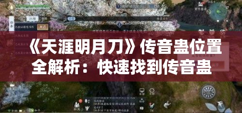 《天涯明月刀》传音蛊位置全解析：快速找到传音蛊的秘诀