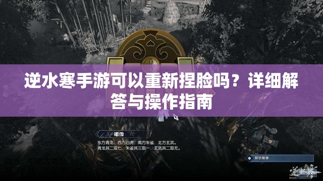 逆水寒手游可以重新捏脸吗？详细解答与操作指南