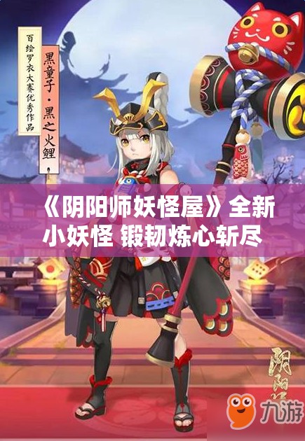 《阴阳师妖怪屋》全新小妖怪 锻韧炼心斩尽妄念：全新角色解析