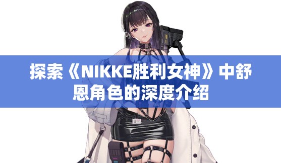 探索《NIKKE胜利女神》中舒恩角色的深度介绍