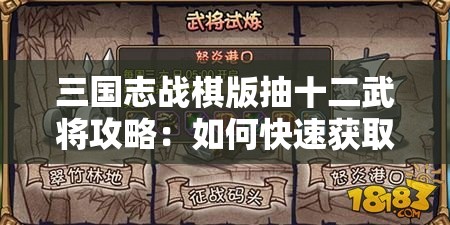 三国志战棋版抽十二武将攻略：如何快速获取强力武将