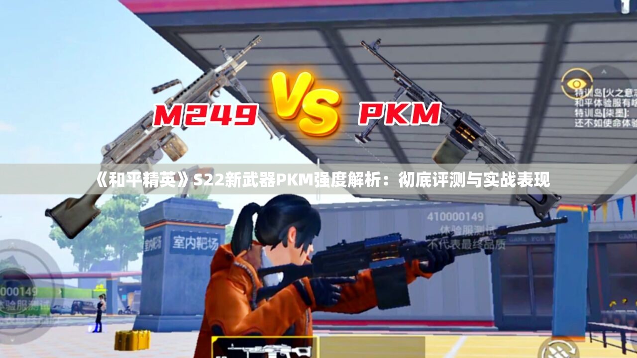 《和平精英》S22新武器PKM强度解析：彻底评测与实战表现