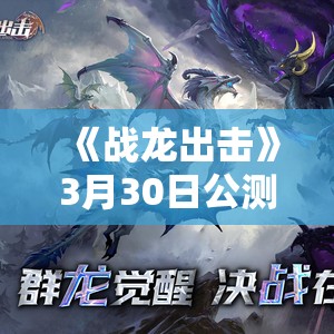 《战龙出击》3月30日公测定档，百万预约开启丰厚豪礼活动