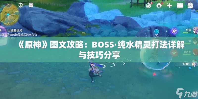 《原神》图文攻略：BOSS·纯水精灵打法详解与技巧分享